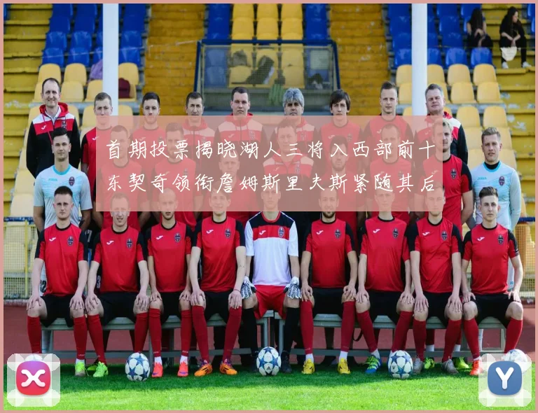 首期投票揭晓湖人三将入西部前十东契奇领衔詹姆斯里夫斯紧随其后